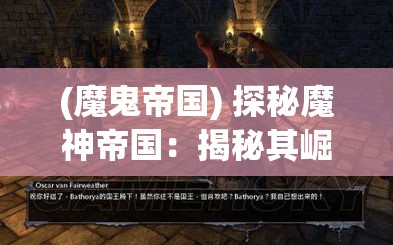 (魔鬼帝国) 探秘魔神帝国：揭秘其崛起历程与神秘文化，深入解析霸权扩张与内部结构的兴衰交织！